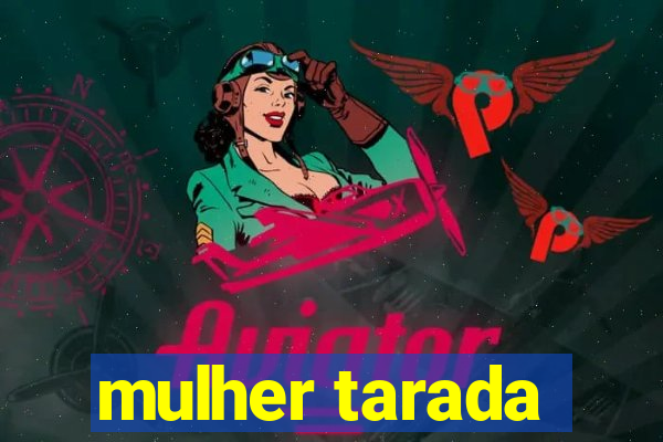 mulher tarada